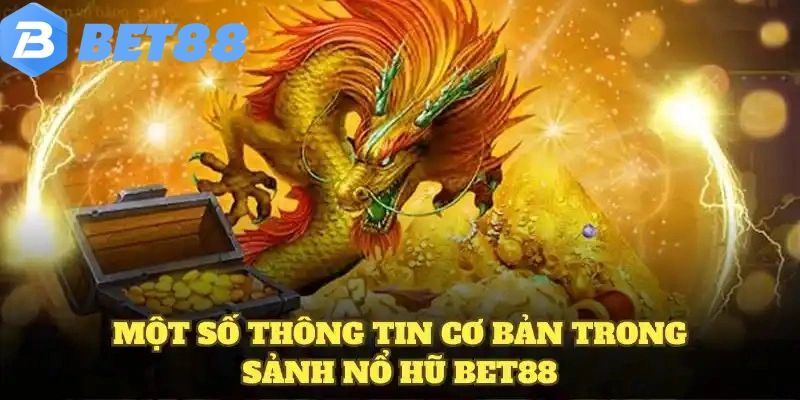 Một số thông tin cơ bản trong sảnh nổ hũ BET88